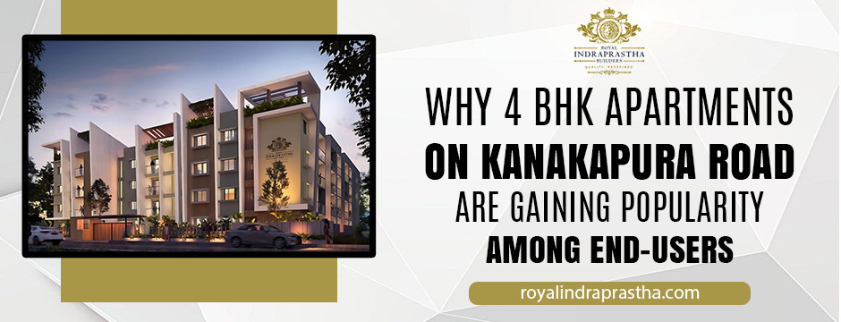 Why 4 BHK Apartments on Kanakapura Road Are Gaining Popularity Among End-Users